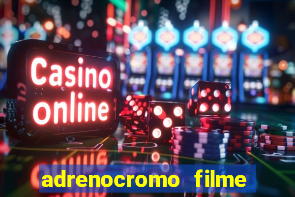 adrenocromo filme completo dublado